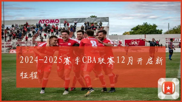 2024-2025赛季CBA联赛12月开启新征程